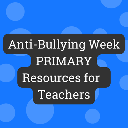 Anti-Bullying Week PRIMARY Resources for Teachers