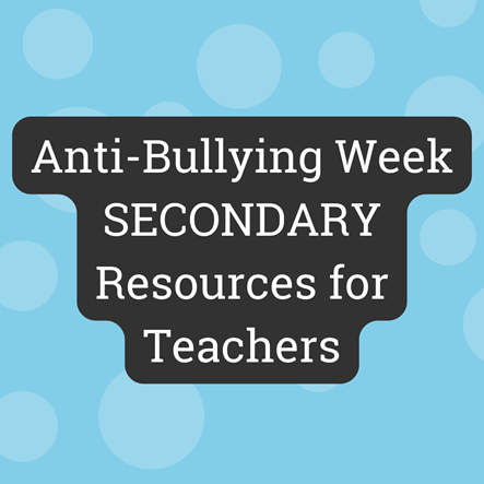 Anti-Bullying Week SECONDARY Resources for Teachers